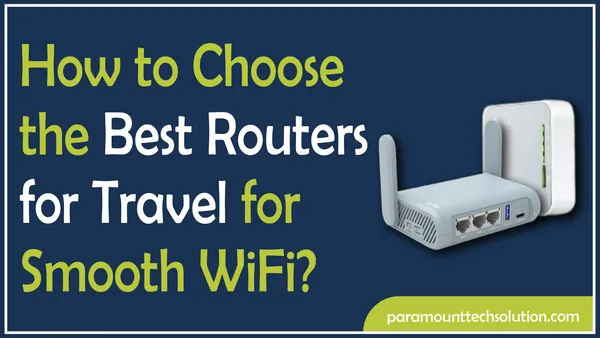 How to Choose the Best Routers for Travel for Smooth WiFi
