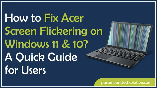 How to Fix Acer Screen Flickering on Windows 11 & 10? A Quick Guide for Users